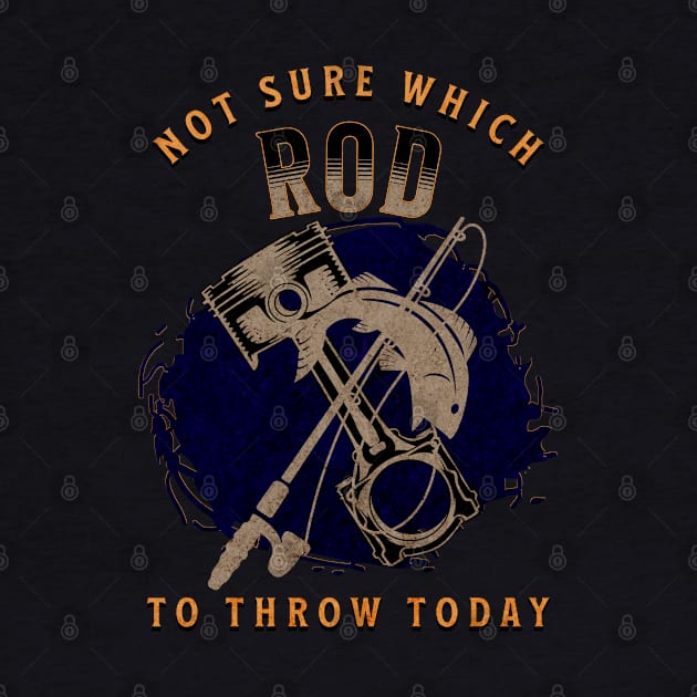 Not Sure Which Rod To Throw Today Funny Fishing Piston Rod by Carantined Chao$